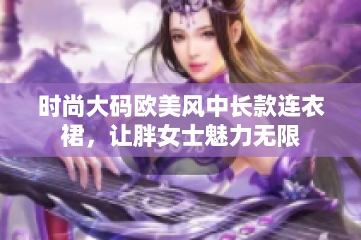 时尚大码欧美风中长款连衣裙，让胖女士魅力无限