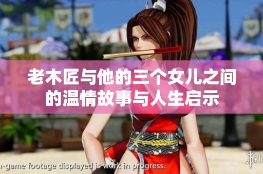 老木匠与他的三个女儿之间的温情故事与人生启示