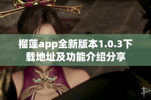 榴莲app全新版本1.0.3下载地址及功能介绍分享