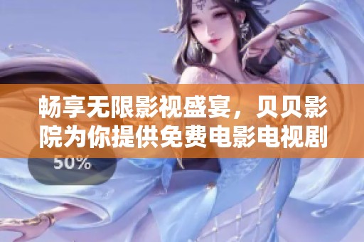 畅享无限影视盛宴，贝贝影院为你提供免费电影电视剧资源