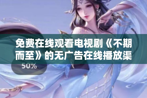 免费在线观看电视剧《不期而至》的无广告在线播放渠道推荐