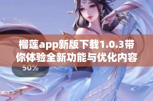 榴莲app新版下载1.0.3带你体验全新功能与优化内容