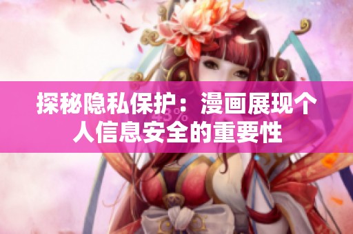 探秘隐私保护：漫画展现个人信息安全的重要性