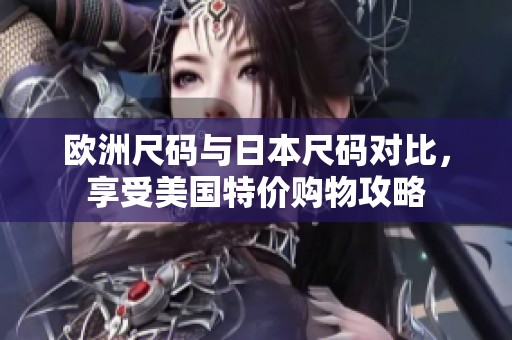 欧洲尺码与日本尺码对比，享受美国特价购物攻略