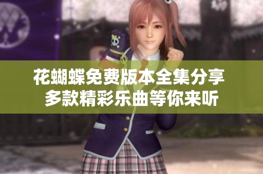 花蝴蝶免费版本全集分享 多款精彩乐曲等你来听