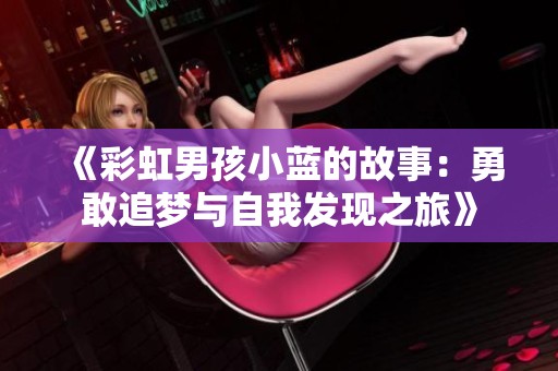 《彩虹男孩小蓝的故事：勇敢追梦与自我发现之旅》