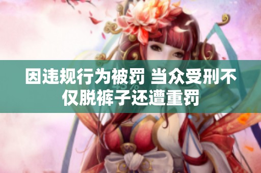 因违规行为被罚 当众受刑不仅脱裤子还遭重罚