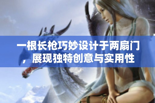 一根长枪巧妙设计于两扇门，展现独特创意与实用性