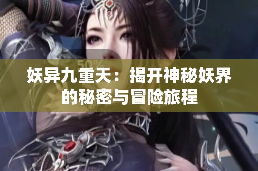 妖异九重天：揭开神秘妖界的秘密与冒险旅程
