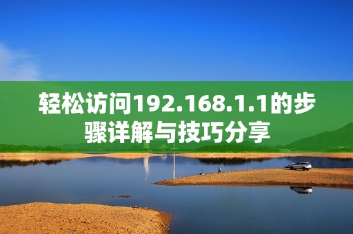轻松访问192.168.1.1的步骤详解与技巧分享