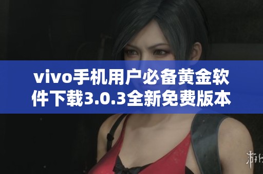 vivo手机用户必备黄金软件下载3.0.3全新免费版本上线