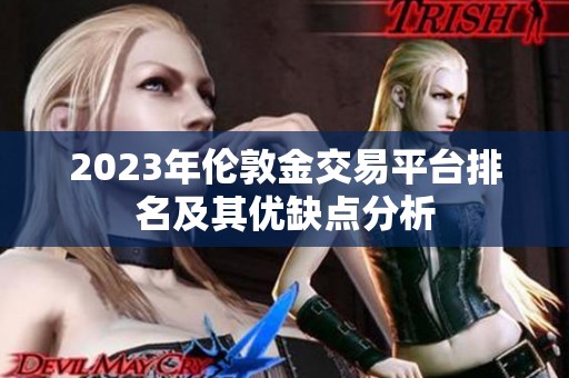 2023年伦敦金交易平台排名及其优缺点分析