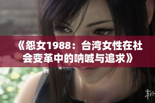 《怨女1988：台湾女性在社会变革中的呐喊与追求》