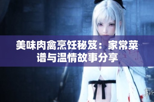 美味肉禽烹饪秘笈：家常菜谱与温情故事分享