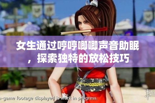 女生通过哼哼唧唧声音助眠，探索独特的放松技巧