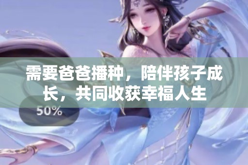 需要爸爸播种，陪伴孩子成长，共同收获幸福人生