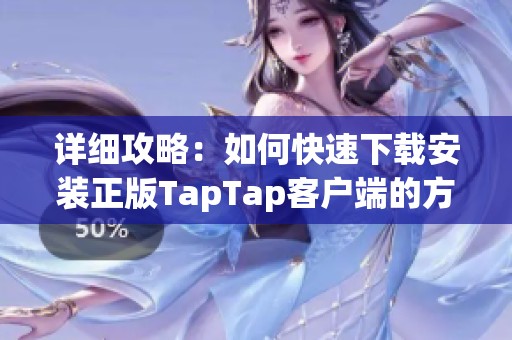 详细攻略：如何快速下载安装正版TapTap客户端的方法分享