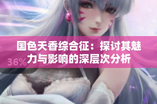 国色天香综合征：探讨其魅力与影响的深层次分析