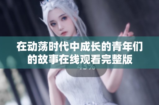 在动荡时代中成长的青年们的故事在线观看完整版