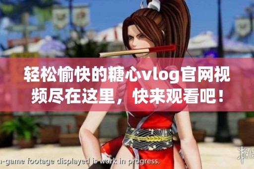 轻松愉快的糖心vlog官网视频尽在这里，快来观看吧！