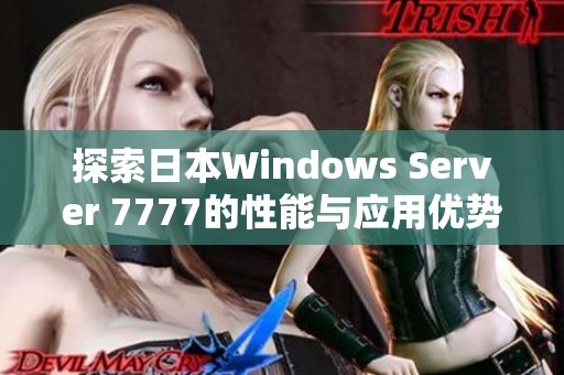 探索日本Windows Server 7777的性能与应用优势解析