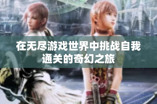 在无尽游戏世界中挑战自我通关的奇幻之旅