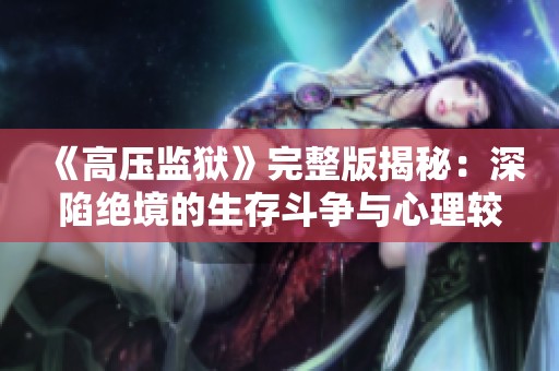 《高压监狱》完整版揭秘：深陷绝境的生存斗争与心理较量
