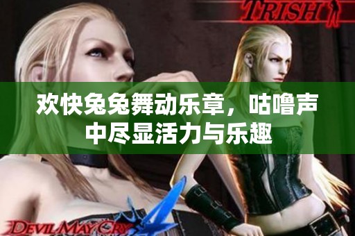 欢快兔兔舞动乐章，咕噜声中尽显活力与乐趣