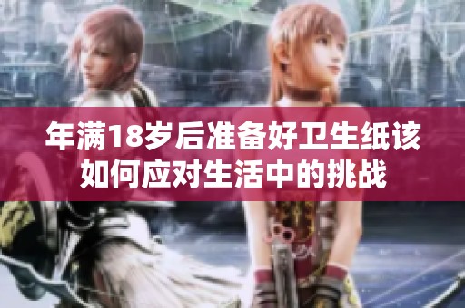年满18岁后准备好卫生纸该如何应对生活中的挑战