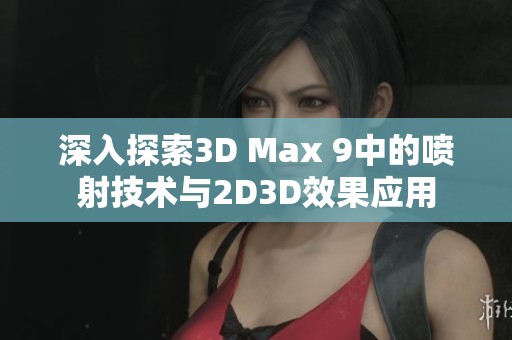 深入探索3D Max 9中的喷射技术与2D3D效果应用