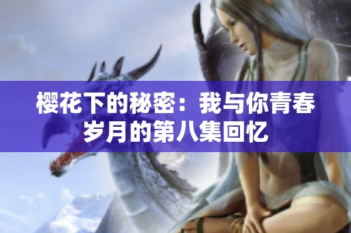樱花下的秘密：我与你青春岁月的第八集回忆