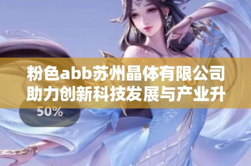 粉色abb苏州晶体有限公司助力创新科技发展与产业升级