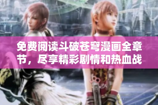 免费阅读斗破苍穹漫画全章节，尽享精彩剧情和热血战斗