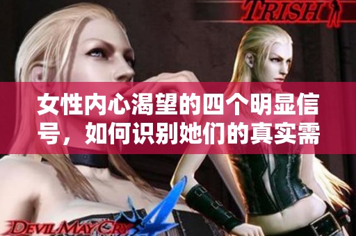 女性内心渴望的四个明显信号，如何识别她们的真实需求