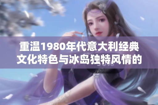 重温1980年代意大利经典文化特色与冰岛独特风情的碰撞