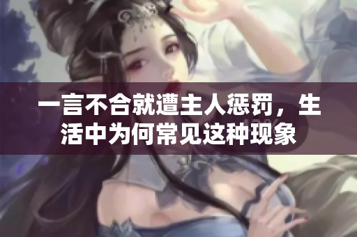 一言不合就遭主人惩罚，生活中为何常见这种现象