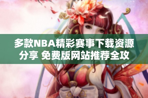 多款NBA精彩赛事下载资源分享 免费版网站推荐全攻略