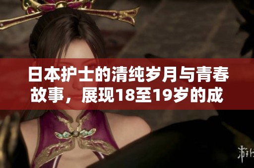 日本护士的清纯岁月与青春故事，展现18至19岁的成长历程