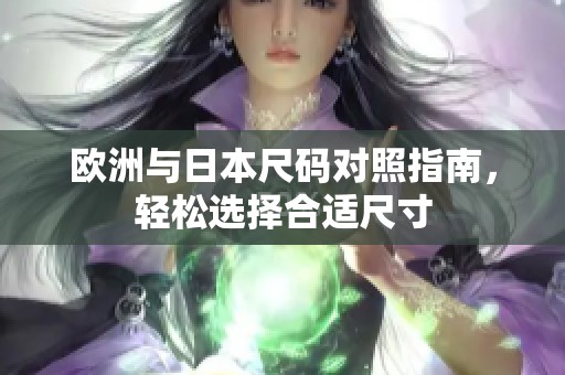 欧洲与日本尺码对照指南，轻松选择合适尺寸