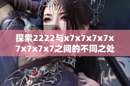 探索2222与x7x7x7x7x7x7x7x7之间的不同之处与应用场景