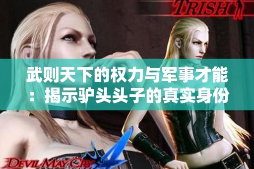武则天下的权力与军事才能：揭示驴头头子的真实身份