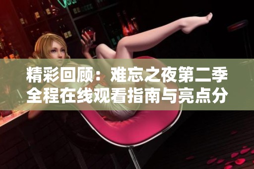 精彩回顾：难忘之夜第二季全程在线观看指南与亮点分析