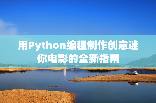 用Python编程制作创意迷你电影的全新指南