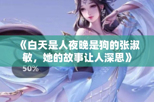 《白天是人夜晚是狗的张淑敏，她的故事让人深思》