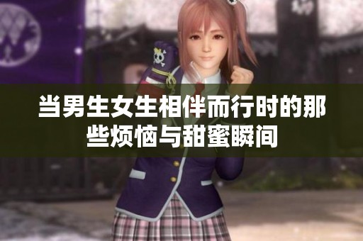 当男生女生相伴而行时的那些烦恼与甜蜜瞬间
