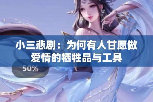 小三悲剧：为何有人甘愿做爱情的牺牲品与工具