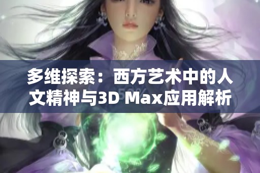 多维探索：西方艺术中的人文精神与3D Max应用解析