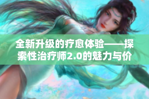 全新升级的疗愈体验——探索性治疗师2.0的魅力与价值