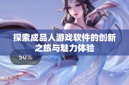 探索成品人游戏软件的创新之旅与魅力体验