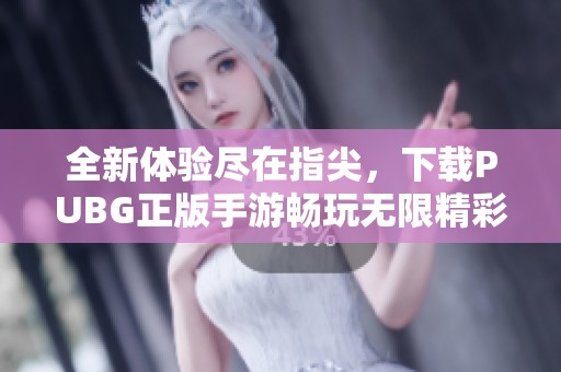 全新体验尽在指尖，下载PUBG正版手游畅玩无限精彩